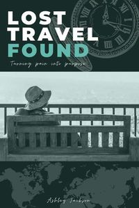 Cover image for Lost Travel Found: Turning Pain into Purpose