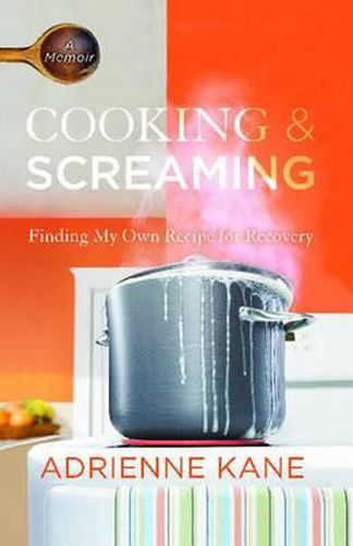 Cover image for Cooking and Screaming: Finding My Own Recipe for Recovery