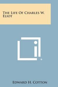 Cover image for The Life of Charles W. Eliot