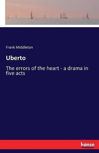 Cover image for Uberto: The errors of the heart - a drama in five acts