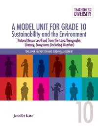 Cover image for A Model Unit for Grade 10: Sustainability and the Environment: Natural Resources/Food from the Land/Geographic Literacy, Ecosystems (Including Weather)