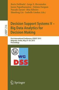 Cover image for Decision Support Systems V - Big Data Analytics for Decision Making: First International Conference, ICDSST 2015, Belgrade, Serbia, May 27-29, 2015, Proceedings