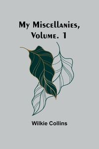 Cover image for My Miscellanies, Volume. 1