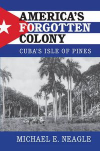 Cover image for America's Forgotten Colony: Cuba's Isle of Pines