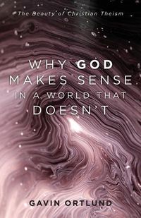 Cover image for Why God Makes Sense in a World That Doesn"t - The Beauty of Christian Theism