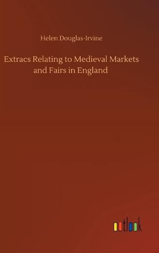 Cover image for Extracs Relating to Medieval Markets and Fairs in England