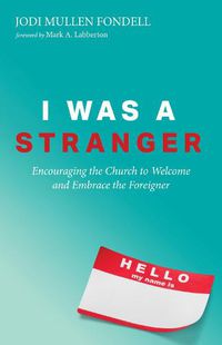 Cover image for I Was a Stranger: Encouraging the Church to Welcome and Embrace the Foreigner