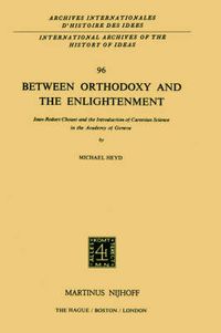 Cover image for Between Orthodoxy and the Enlightenment: Jean-Robert Chouet and the Introduction of Cartesian Science in the Academy of Geneva