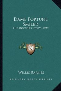 Cover image for Dame Fortune Smiled: The Doctor's Story (1896)