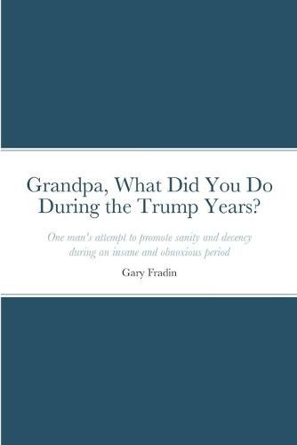 Cover image for Grandpa, What Did You Do During the Trump Years?