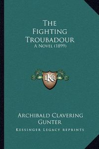 Cover image for The Fighting Troubadour: A Novel (1899)