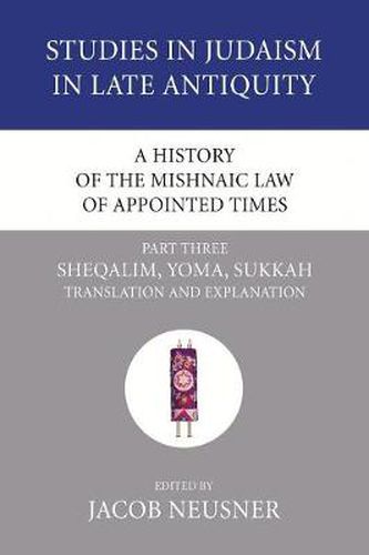 Cover image for A History of the Mishnaic Law of Appointed Times, Part 3: Sheqalim, Yoma, Sukkah: Translation and Explanation