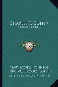 Cover image for Charles F. Coffin: A Quaker Pioneer