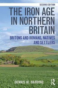 Cover image for The Iron Age in Northern Britain: Britons and Romans, Natives and Settlers