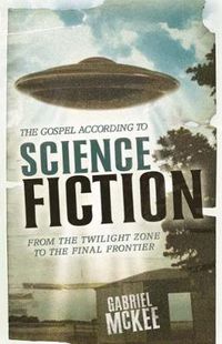 Cover image for The Gospel according to Science Fiction: From the Twilight Zone to the Final Frontier
