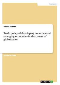 Cover image for Trade policy of developing countries and emerging economies in the course of globalization