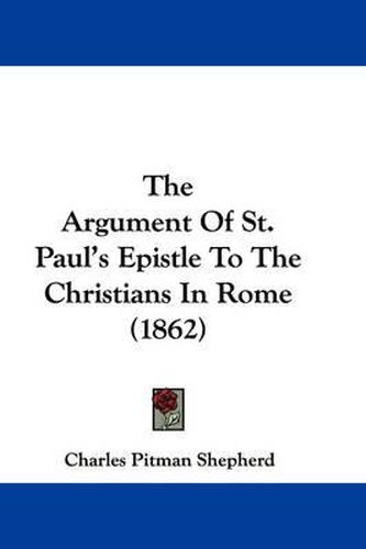 Cover image for The Argument of St. Paul's Epistle to the Christians in Rome (1862)