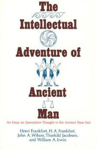 Cover image for The Intellectual Adventure of Ancient Man: Essay on Speculative Thought in the Ancient Near East