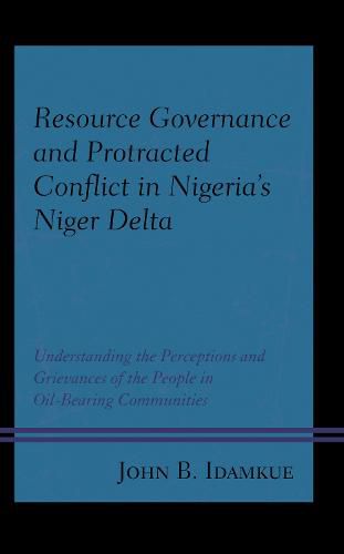 Cover image for Resource Governance and Protracted Conflict in Nigeria's Niger Delta: Understanding the Perceptions and Grievances of the People in Oil-Bearing Communities