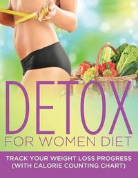 Cover image for Detox For Women Diet: Track Your Weight Loss Progress (with Calorie Counting Chart)