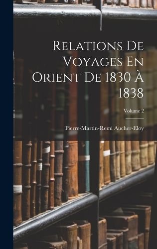 Cover image for Relations De Voyages En Orient De 1830 A 1838; Volume 2