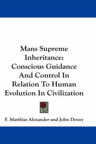 Mans Supreme Inheritance: Conscious Guidance and Control in Relation to Human Evolution in Civilization