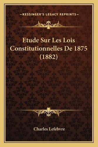 Etude Sur Les Lois Constitutionnelles de 1875 (1882)