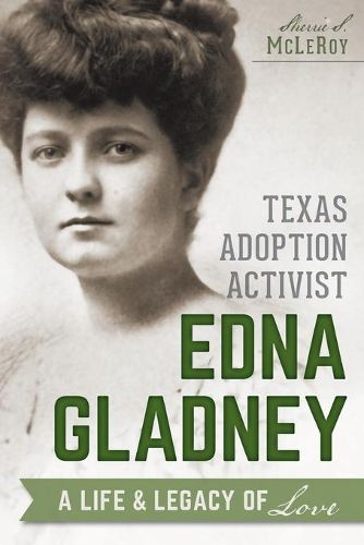 Texas Adoption Activist Edna Gladney: A Life & Legacy of Love