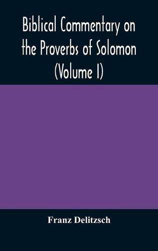 Biblical commentary on the Proverbs of Solomon (Volume I)