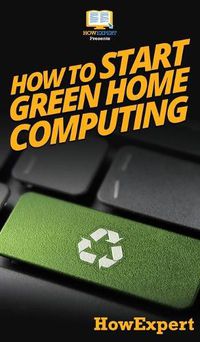 Cover image for How To Start Green Home Computing: Your Step By Step Guide To Green Home Computing