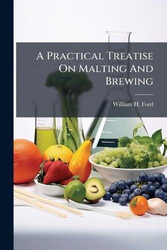Cover image for A Practical Treatise On Malting And Brewing