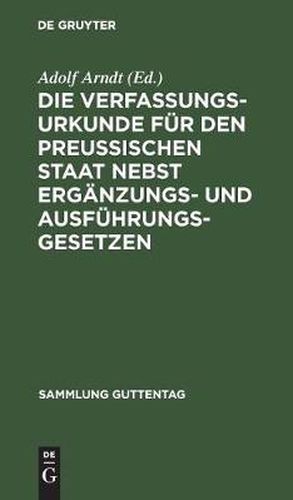 Die Verfassungs-Urkunde fur den Preussischen Staat nebst Erganzungs- und Ausfuhrungs-Gesetzen