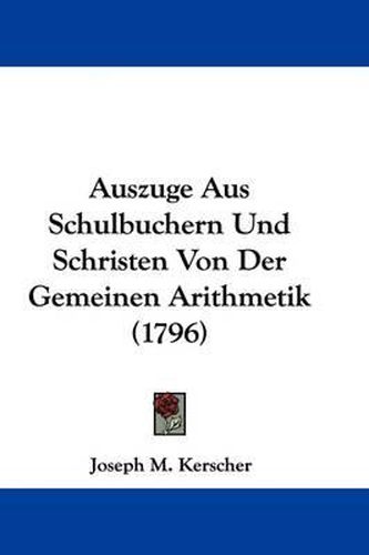 Cover image for Auszuge Aus Schulbuchern Und Schristen Von Der Gemeinen Arithmetik (1796)