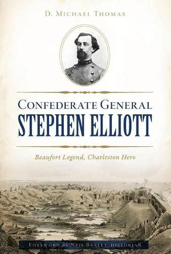 Confederate General Stephen Elliott: Beaufort Legend, Charleston Hero