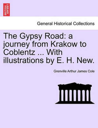 Cover image for The Gypsy Road: A Journey from Krakow to Coblentz ... with Illustrations by E. H. New.