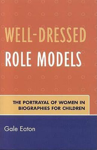 Cover image for Well-Dressed Role Models: The Portrayal of Women in Biographies for Children