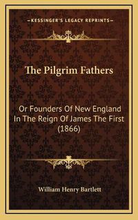 Cover image for The Pilgrim Fathers: Or Founders of New England in the Reign of James the First (1866)