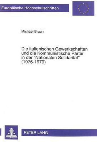 Die Italienischen Gewerkschaften Und Die Kommunistische Partei in Der -Nationalen Solidaritaet- (1976-1979): Zwischen Einheit Und Spaltung