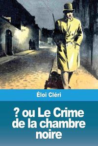 Cover image for ? ou Le Crime de la chambre noire