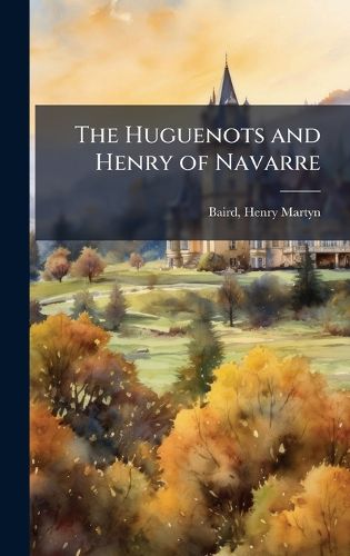 Cover image for The Huguenots and Henry of Navarre