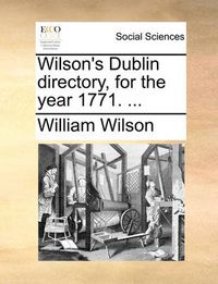 Cover image for Wilson's Dublin Directory, for the Year 1771. ...