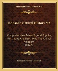 Cover image for Johnson's Natural History V2: Comprehensive, Scientific, and Popular, Illustrating and Describing the Animal Kingdom (1872)