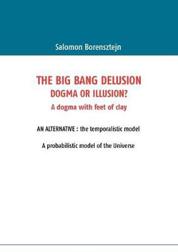 Cover image for The Big Bang Delusion: Dogma or illusion?