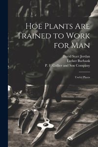 Cover image for Hoe Plants are Trained to Work for Man; Useful Plants