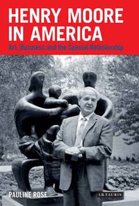 Cover image for Henry Moore in America: Art, Business and the Special Relationship