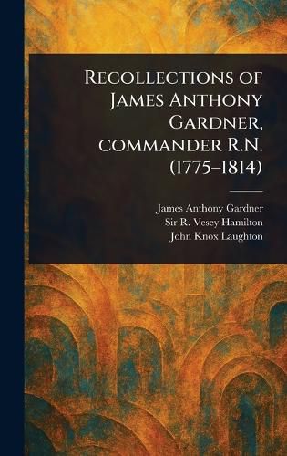 Cover image for Recollections of James Anthony Gardner, Commander R.N. (1775-1814)
