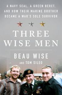 Cover image for Three Wise Men: A Navy SEAL, a Green Beret, and How Their Marine Brother Became a War's Sole Survivor