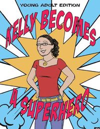 Cover image for Kelly Becomes a Superhero: Young Adult Edition