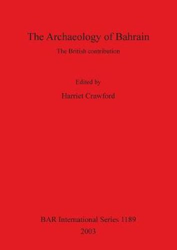 The Archaeology of Bahrain: the British contribution: The British contribution. Proceedings of a seminar held on Monday 24th July 2000 to mark the exhibition 'Traces of Paradise' at the Brunei gallery, SOAS, London