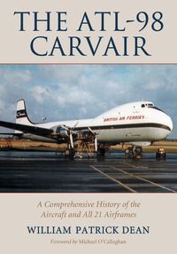 Cover image for The ATL-98 Carvair: A Comprehensive History of the Aircraft and All 21 Airframes